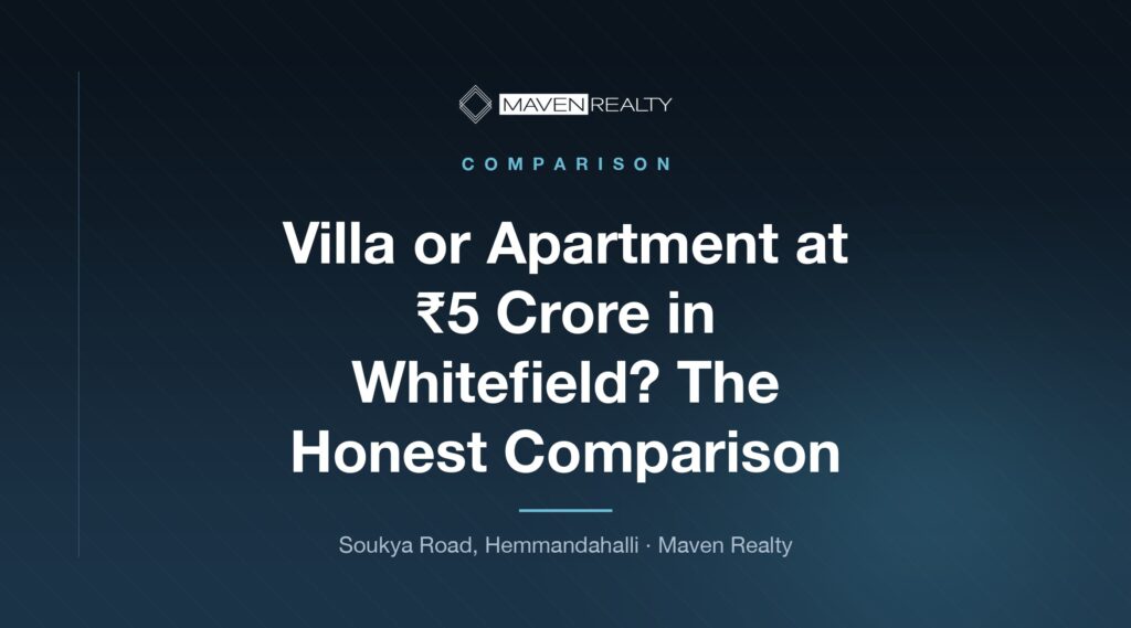Villa or Apartment at ₹5 Crore in Whitefield? The Honest Comparison — Maven Realty